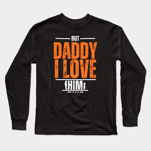 But Daddy I Love Him Long Sleeve T-Shirt by A tone for life
